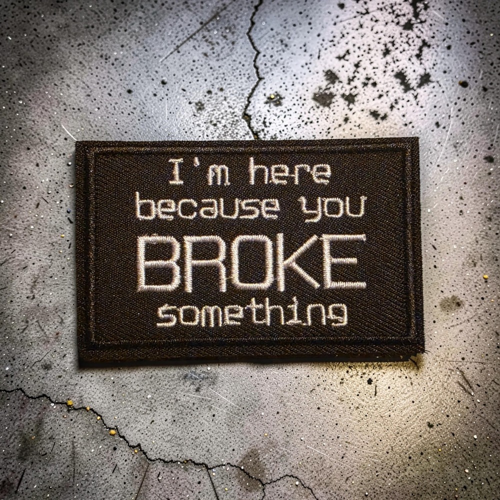 I'm Here Because You Broke Something Morale Patch Tactical Hook Loop Brown White